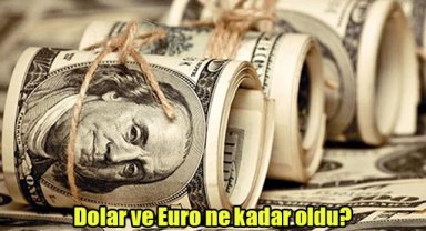 Dolar ve Euro ne kadar oldu?