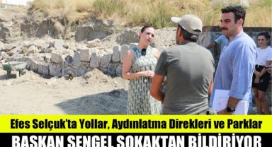 Efes Selçuk’ta Yollar, Aydınlatma Direkleri ve Parklar: Başkan Şengel sokaktan bildiriyor