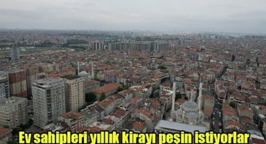 Ev sahipleri yıllık kirayı peşin istiyorlar