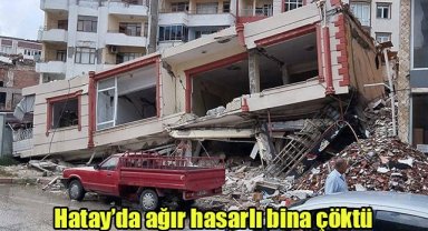 Hatay’da ağır hasarlı bina çöktü