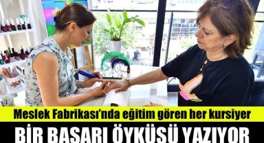 Meslek Fabrikası’nda eğitim gören her kursiyer bir başarı öyküsü yazıyor