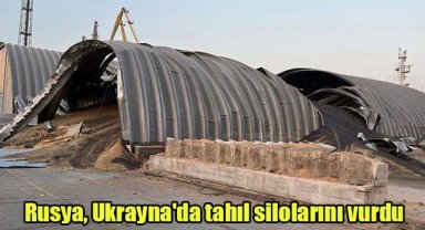 Rusya, Ukrayna'da tahıl silolarını vurdu