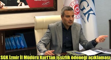 SGK İzmir İl Müdürü Kurt’tan işsizlik ödeneği açıklaması