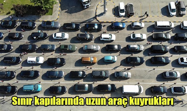 Sınır kapılarında uzun araç kuyrukları