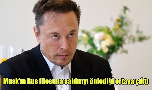 Musk'ın Rus filosuna saldırıyı önlediği ortaya çıktı