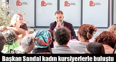 Başkan Sandal kadın kursiyerlerle buluştu