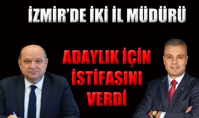 İzmir’de iki il müdürü adaylık için istifasını verdi