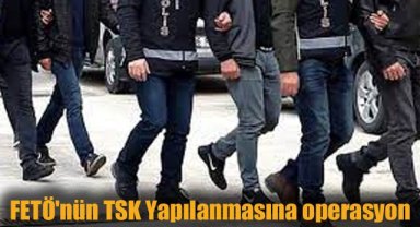 FETÖ'nün TSK Yapılanmasına operasyon: 2'si muvazzaf 12 gözaltı