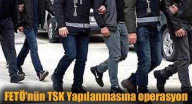 FETÖ'nün TSK Yapılanmasına operasyon: 2'si muvazzaf 12 gözaltı