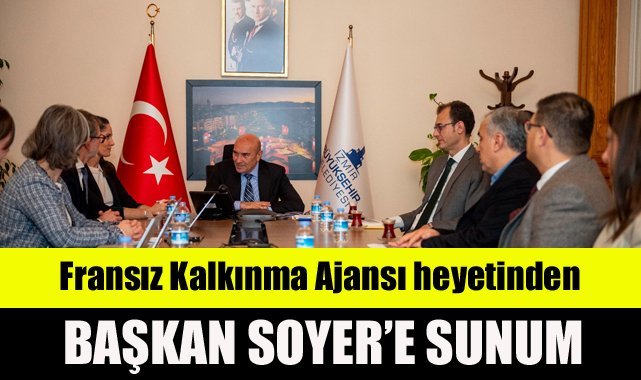 Fransız Kalkınma Ajansı heyetinden Başkan Soyer’e sunum