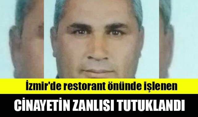 İzmir'de restorant önünde işlenen cinayetin zanlısı tutuklandı
