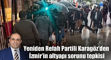 Yeniden Refah Partili Karagöz'den İzmir'in altyapı sorunu tepkisi