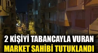 2 kişiyi tabancayla vuran market sahibi tutuklandı