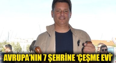 Avrupa’nın 7 Şehrine 'Çeşme Evi' Geliyor