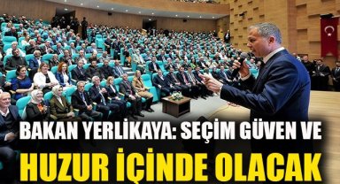 Bakan Yerlikaya: Seçim, güven ve huzur içinde olacak