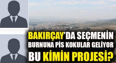 Bakırçay'da seçmenin burnuna pis kokular geliyor! Bu kimin projesi?