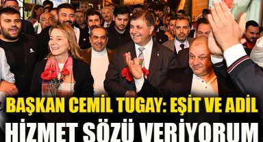 Başkan Cemil Tugay: Eşit ve adil hizmet sözü veriyorum