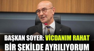 Başkan Soyer: Vicdanım rahat bir şekilde ayrılıyorum