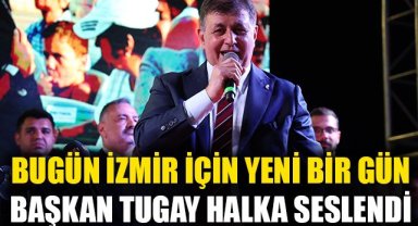 Başkan Tugay halka seslendi: Bugün İzmir için yeni bir gün