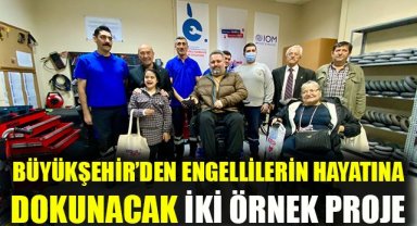 Büyükşehir’den engellilerin hayatlarına dokunacak iki örnek proje