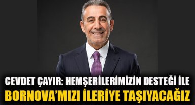 Cevdet Çayır: Hemşehrilerimizin desteğiyle Bornova'mızı ileriye taşıyacağız