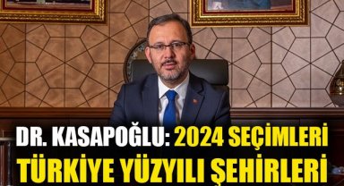 Dr  Kasapoğlu: 2024 seçimleri; Türkiye yüzyılı şehirleri
