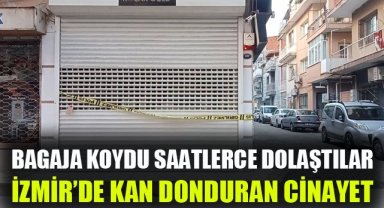 İzmir'de kan donduran cinayet: Öldürüp bagaja koydular, saatlerce dolaştılar
