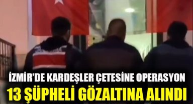 İzmir'de 'Kardeşler Çetesi'ne operasyon: 13 gözaltı