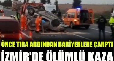 İzmir'de otomobil önce tıra ardından bariyerlere çarptı: 1ölü, 1 yaralı