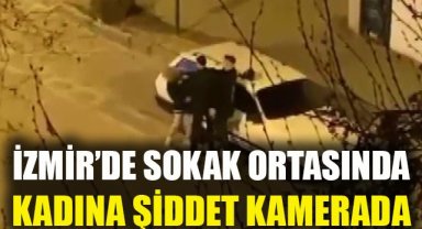 İzmir'de sokak ortasında kadına şiddet kamerada