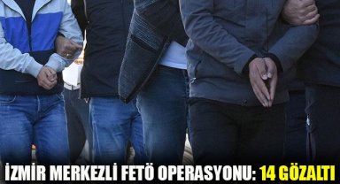 İzmir merkezli FETÖ operasyonu: 14 gözaltı