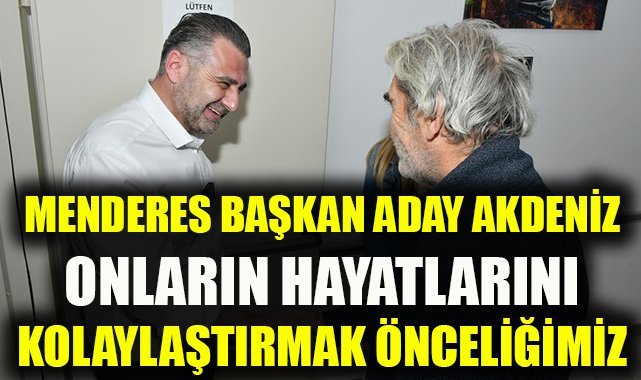 Menderes Belediye Başkan Adayı Sinan Akdeniz: Onların hayatını kolaylaştırmak önceliğimiz