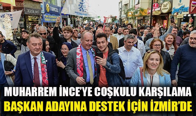 Muharrem İnce Cüneyt Oğuz'a destek için İzmir'de