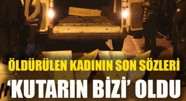 Öldürülen kadının son sözleri "Kurtarın bizi" oldu