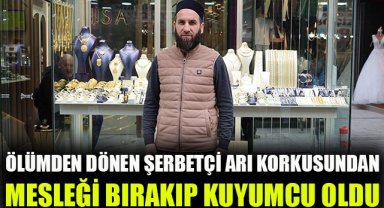 Ölümden dönen şerbetçi, arı korkusundan mesleği bırakıp kuyumcu oldu
