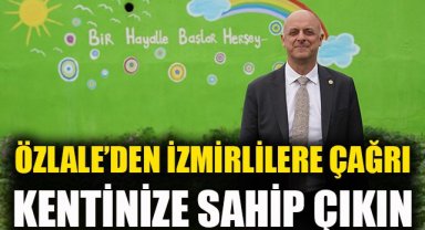 Özlale’den İzmirlilere kentinize sahip çıkın çağrısı
