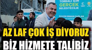 Torbalı, çalışanla çalışmayanı ayırt edecek: Biz hizmete talibiz, az laf çok iş diyoruz