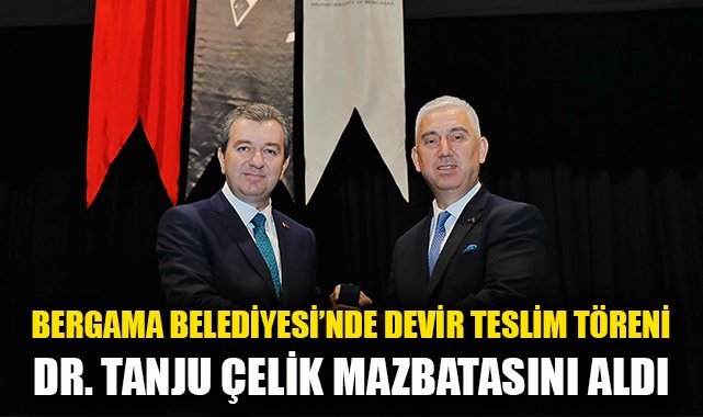 Bergama Belediyesi'nde devir teslim töreni: Dr. Tanju Çelik mazbatasını aldı