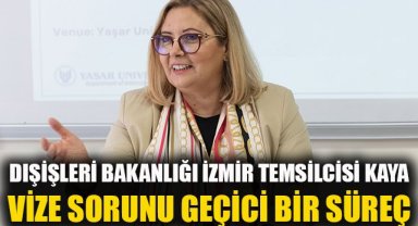 Dışişleri Bakanlığı İzmir Temsilcisi Kaya: Vize sorunu geçici bir süreç