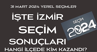 Hangi İlçede Kim Kazandı? İşte İzmir Seçim Sonuçları