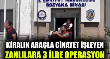 Kiralık araçla cinayet işleyen zanlılara 3 ilde operasyon