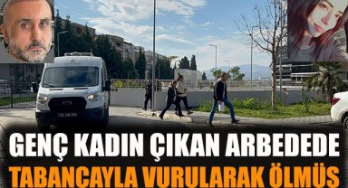 Genç kadın çıkan arbedede tabancayla vurularak ölmüş