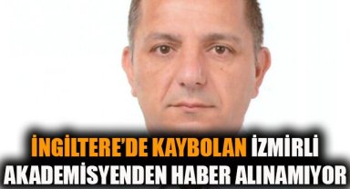 İngiltere’de kaybolan İzmirli akademisyenden haber alınamıyor