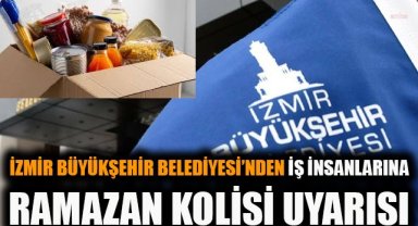İzmir Büyükşehir Belediyesi'nden iş insanlarına Ramazan kolisi uyarısı