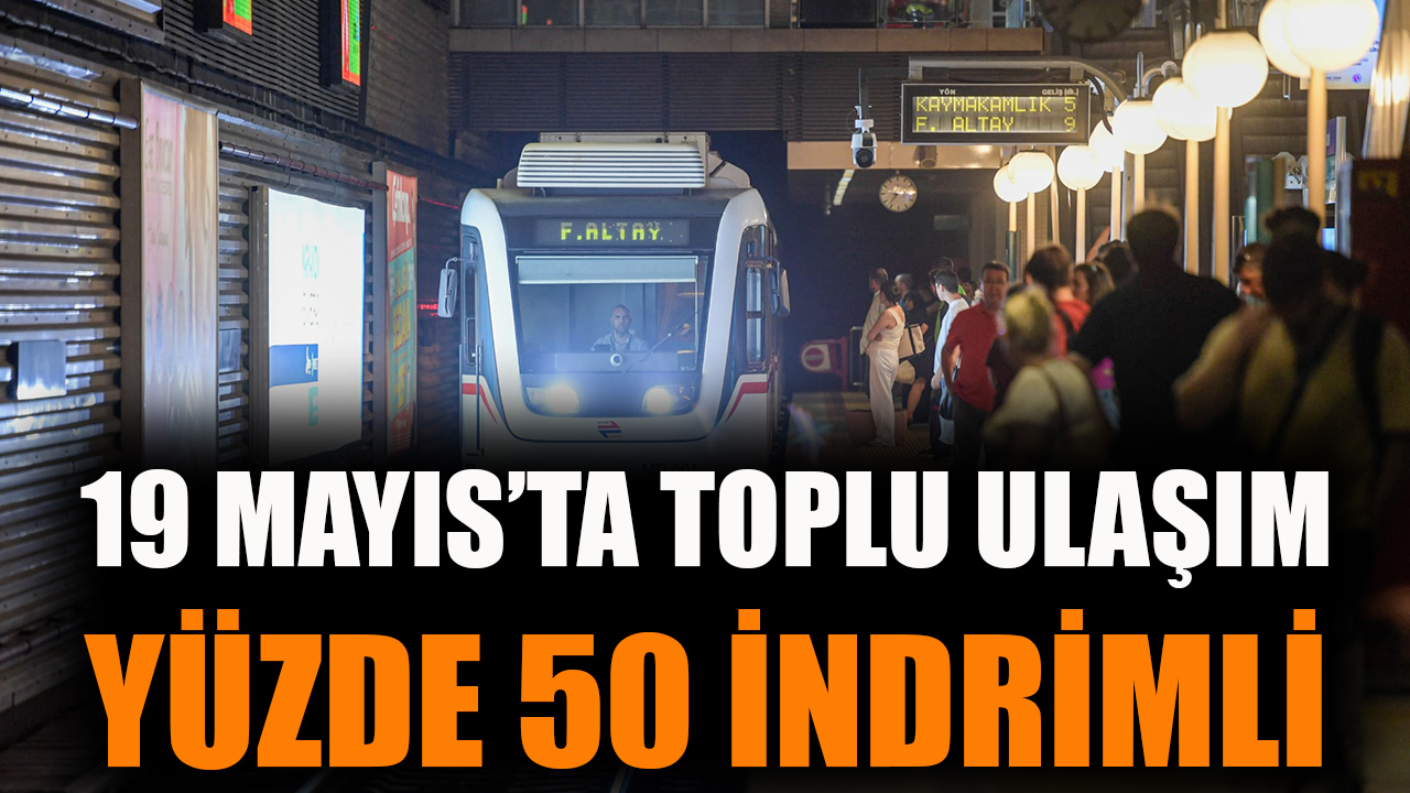 19 Mayıs’ta toplu ulaşım yüzde 50 indirimli