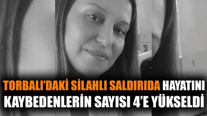 Torbalı'daki silahlı saldırıda hayatını kaybedenlerin sayısı 4'e yükseldi