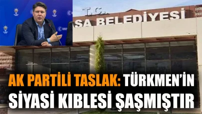 AK Partili Taslak: Türkmen'in Sisyasi Kıblesi Şaşmıştır