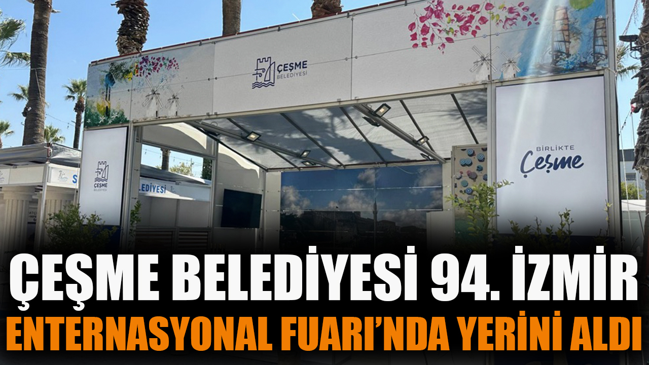Çeşme belediyesi 94. İzmir Enternasyonal fuarı'nda yerini aldı