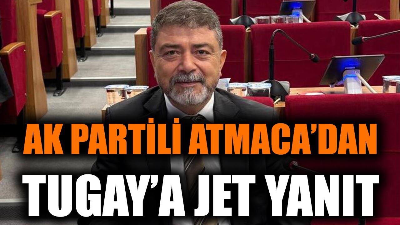 AK Partili Atmaca&#039;dan Tugay&#039;a jet yanıt!