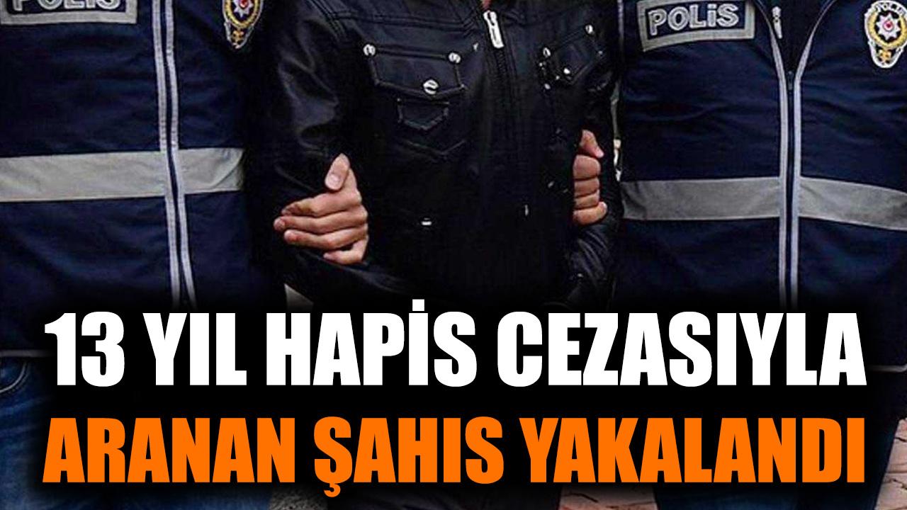 13 yıl hapis cezasıyla aranan şahıs yakalandı